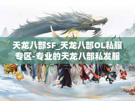 天龙八部SF_天龙八部OL私服专区-专业的天龙八部私发服发布网